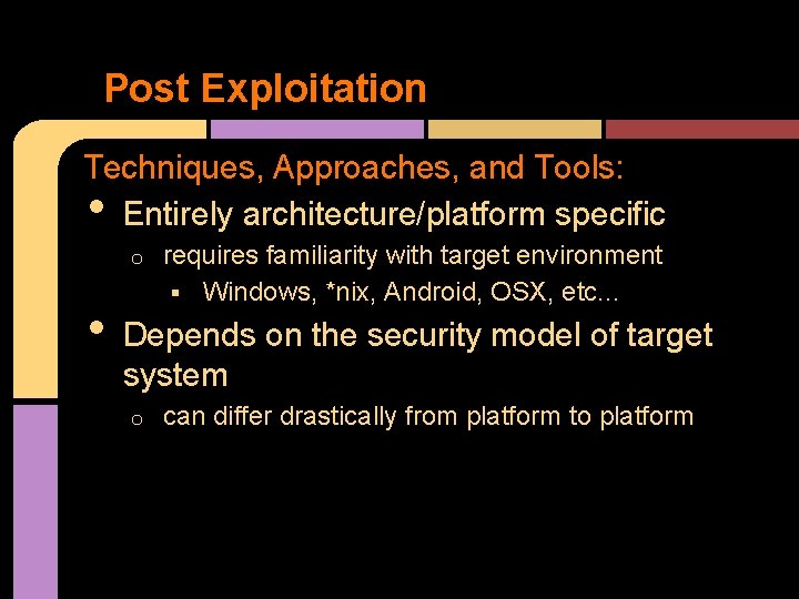 Post Exploitation Techniques, Approaches, and Tools: Entirely architecture/platform specific • o • requires familiarity