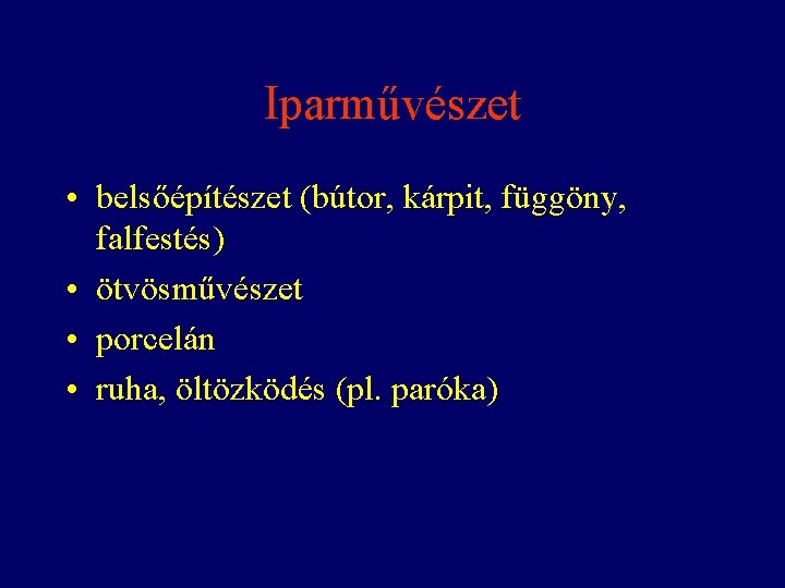 Iparművészet • belsőépítészet (bútor, kárpit, függöny, falfestés) • ötvösművészet • porcelán • ruha, öltözködés