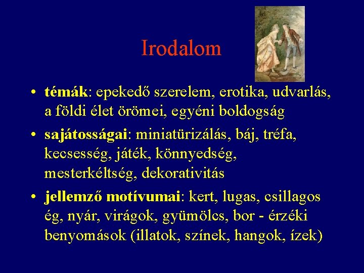 Irodalom • témák: epekedő szerelem, erotika, udvarlás, a földi élet örömei, egyéni boldogság •