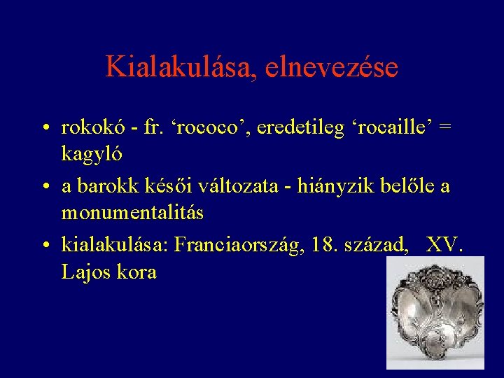 Kialakulása, elnevezése • rokokó - fr. ‘rococo’, eredetileg ‘rocaille’ = kagyló • a barokk