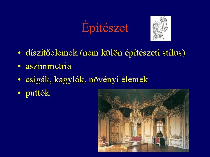 Építészet • • díszítőelemek (nem külön építészeti stílus) aszimmetria csigák, kagylók, növényi elemek puttók