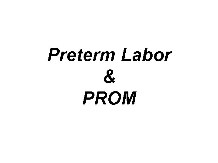 Preterm Labor & PROM 