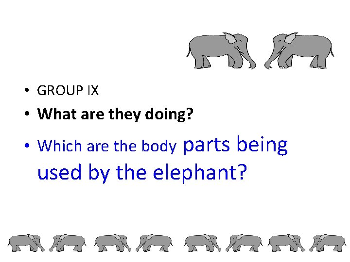  • GROUP IX • What are they doing? parts being used by the