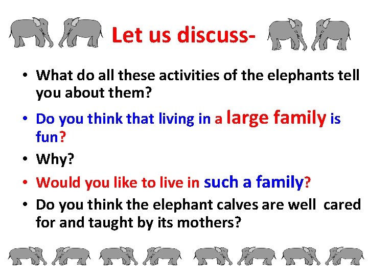 Let us discuss • What do all these activities of the elephants tell you