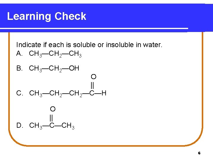 Learning Check Indicate if each is soluble or insoluble in water. A. CH 3—CH