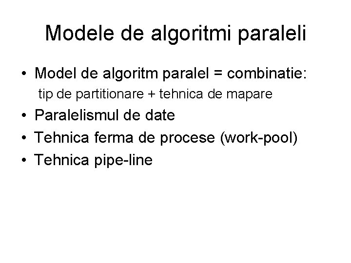 Modele de algoritmi paraleli • Model de algoritm paralel = combinatie: tip de partitionare