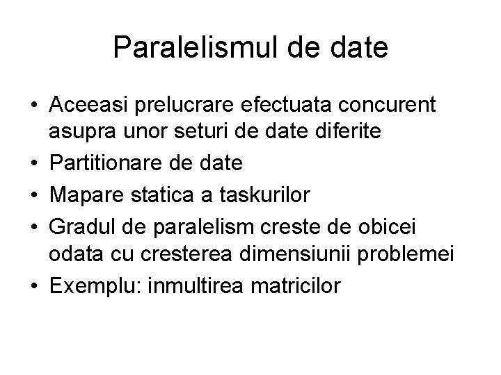 Paralelismul de date • Aceeasi prelucrare efectuata concurent asupra unor seturi de date diferite