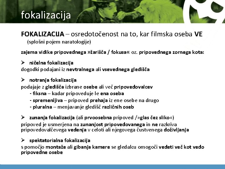 fokalizacija FOKALIZACIJA – osredotočenost na to, kar filmska oseba VE VE (splošni pojem naratologije)