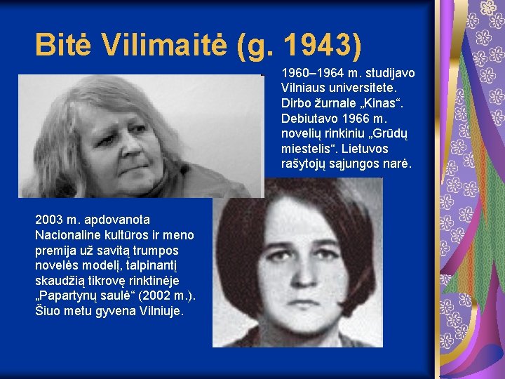 Bitė Vilimaitė (g. 1943) 1960– 1964 m. studijavo Vilniaus universitete. Dirbo žurnale „Kinas“. Debiutavo