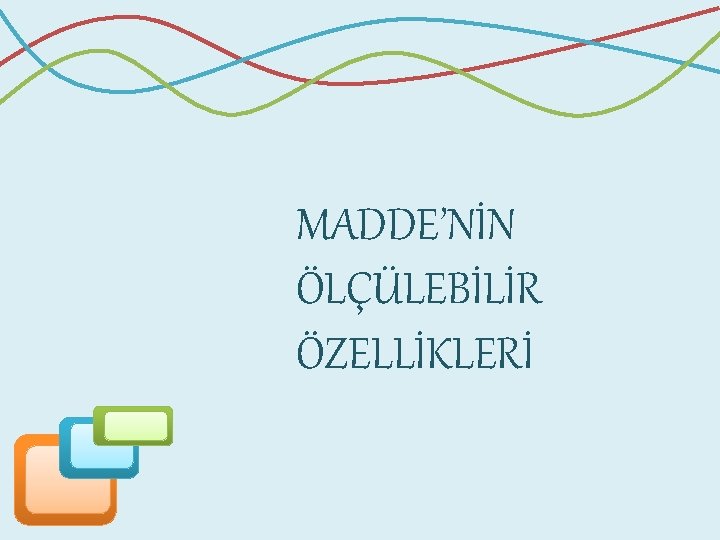 MADDE’NİN ÖLÇÜLEBİLİR ÖZELLİKLERİ 