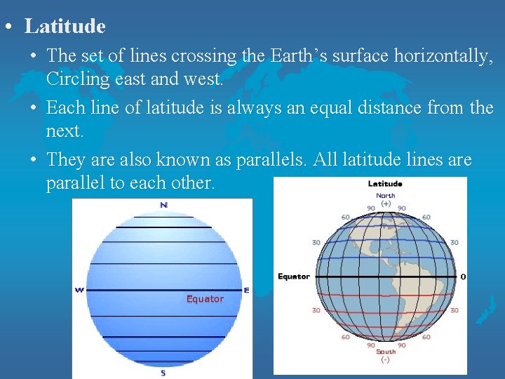  • Latitude • The set of lines crossing the Earth’s surface horizontally, Circling