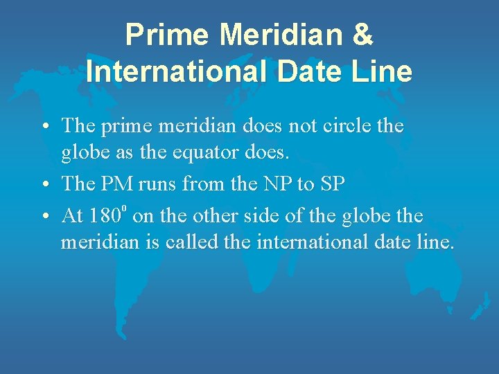 Prime Meridian & International Date Line • The prime meridian does not circle the