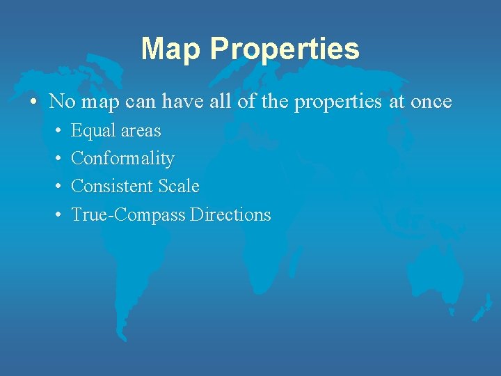 Map Properties • No map can have all of the properties at once •