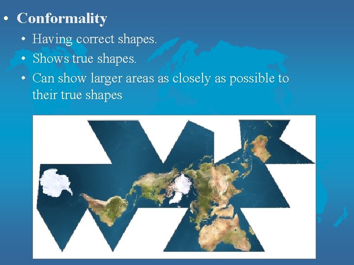  • Conformality • • • Having correct shapes. Shows true shapes. Can show