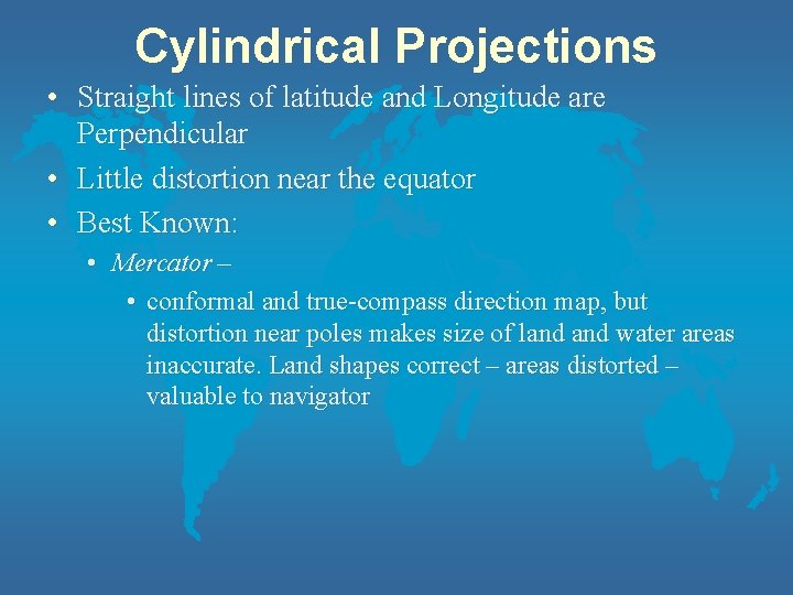 Cylindrical Projections • Straight lines of latitude and Longitude are Perpendicular • Little distortion