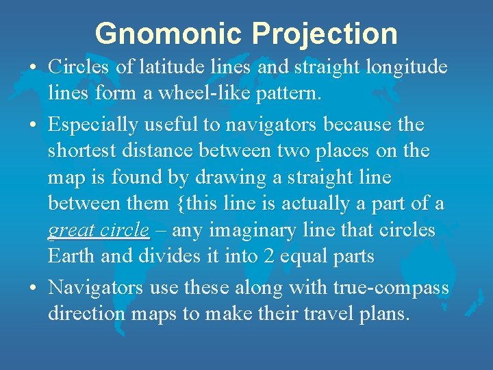 Gnomonic Projection • Circles of latitude lines and straight longitude lines form a wheel-like