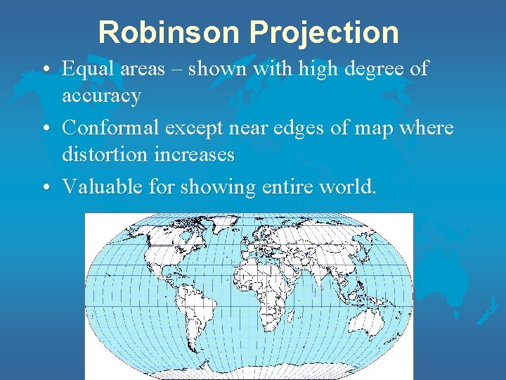 Robinson Projection • Equal areas – shown with high degree of accuracy • Conformal