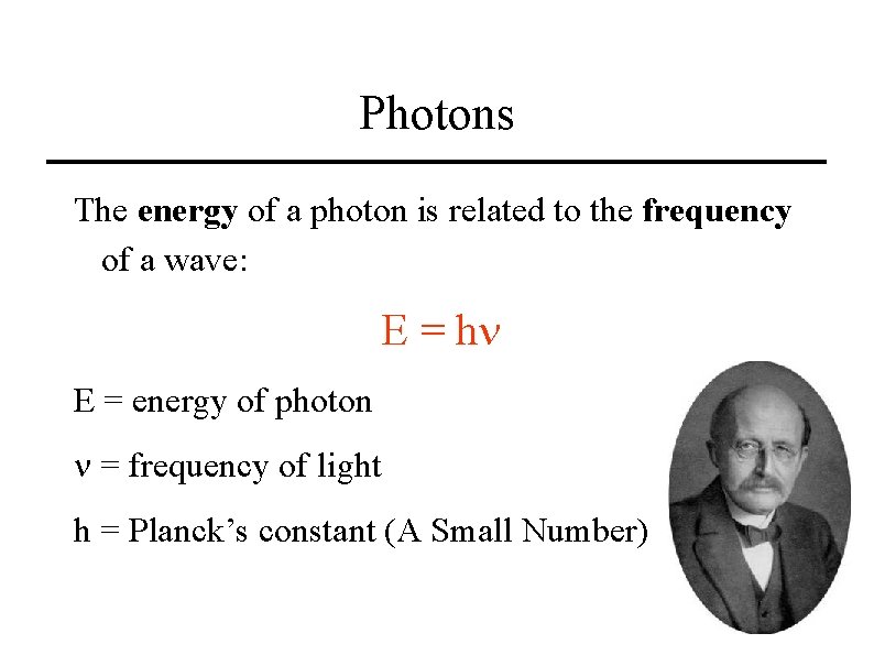 Photons The energy of a photon is related to the frequency of a wave: