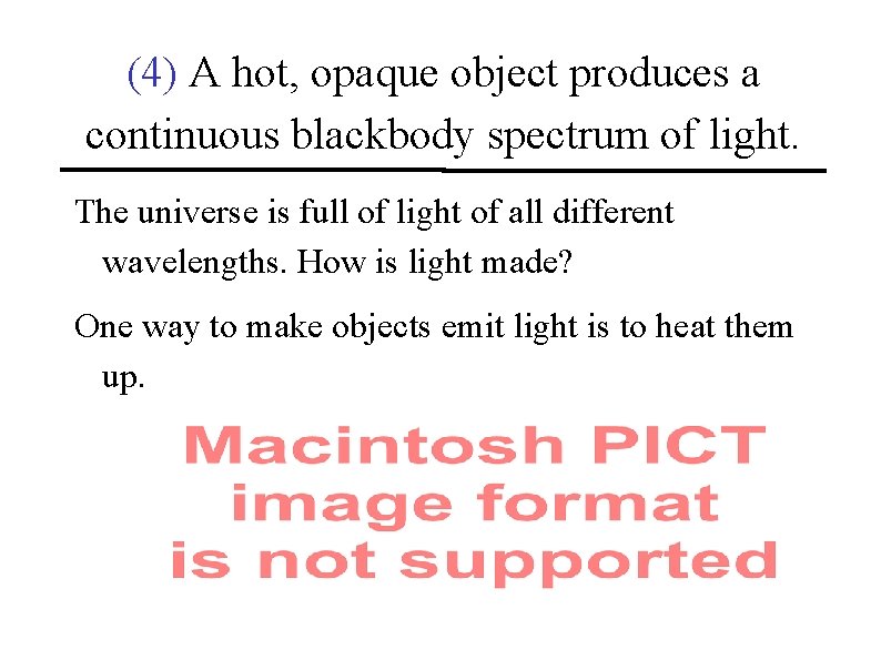 (4) A hot, opaque object produces a continuous blackbody spectrum of light. The universe