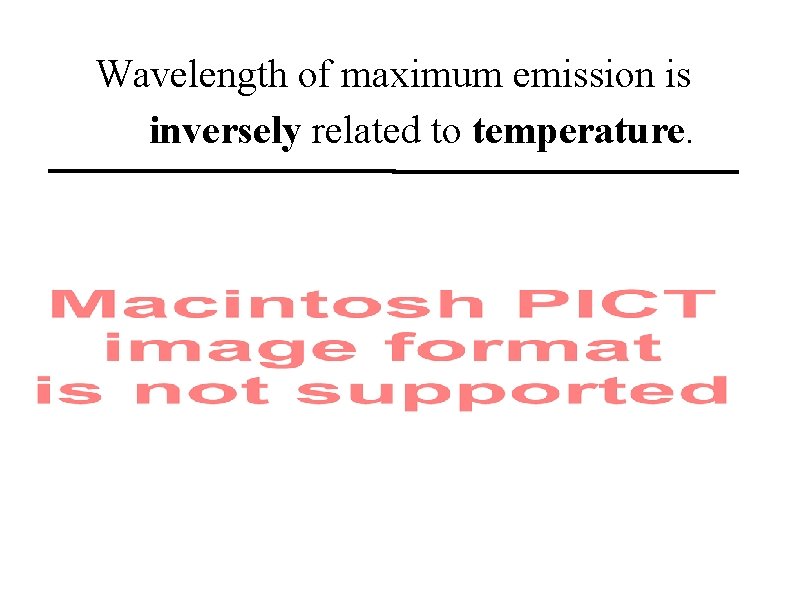 Wavelength of maximum emission is inversely related to temperature. 