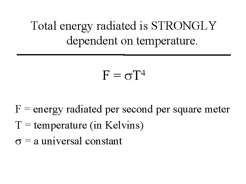 Total energy radiated is STRONGLY dependent on temperature. F = s. T 4 F