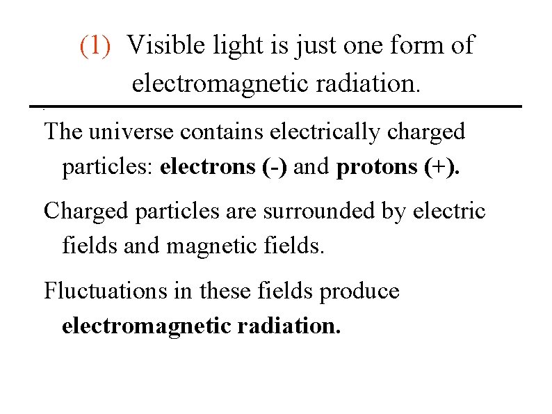 (1) Visible light is just one form of electromagnetic radiation. The universe contains electrically