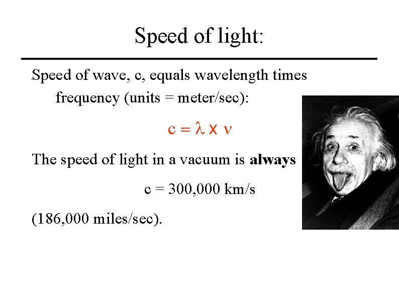 Speed of light: Speed of wave, c, equals wavelength times frequency (units = meter/sec):