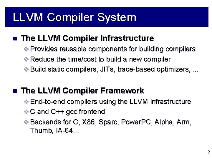 LLVM Compiler System n The LLVM Compiler Infrastructure v Provides reusable components for building