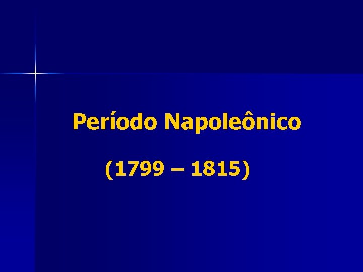 Período Napoleônico (1799 – 1815) 