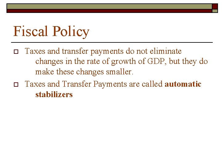 Fiscal Policy o o Taxes and transfer payments do not eliminate changes in the