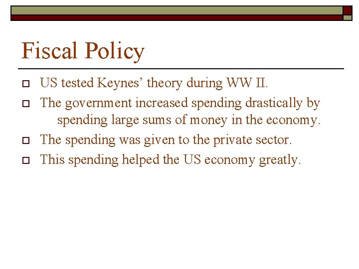 Fiscal Policy o o US tested Keynes’ theory during WW II. The government increased