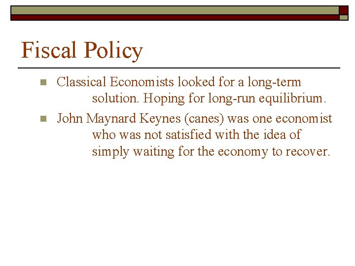 Fiscal Policy n n Classical Economists looked for a long-term solution. Hoping for long-run