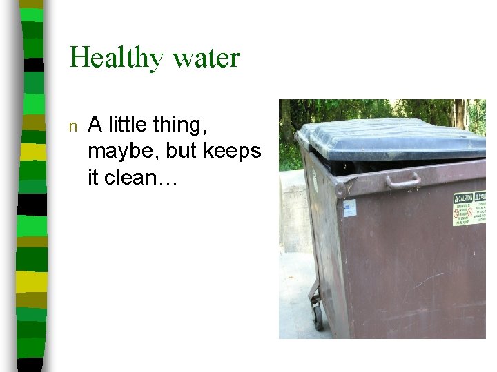Healthy water n A little thing, maybe, but keeps it clean… 