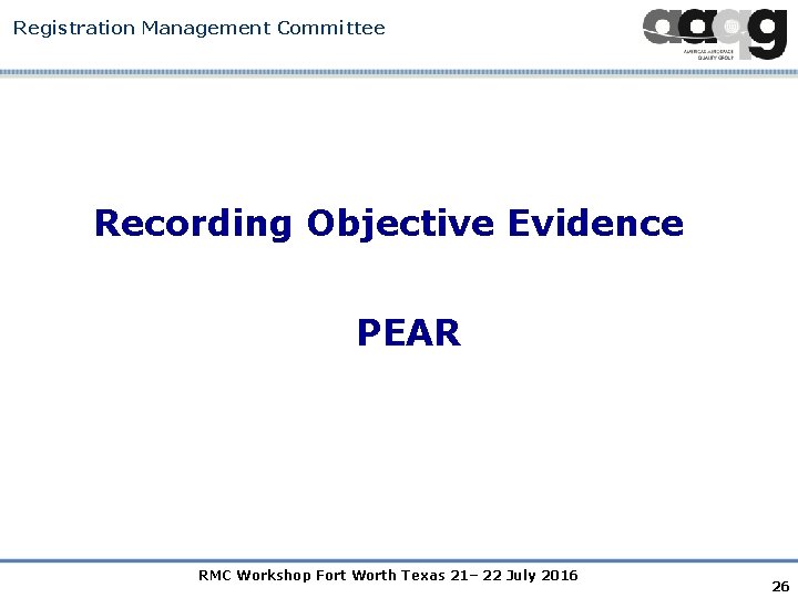 Registration Management Committee Recording Objective Evidence PEAR RMC Workshop Fort Worth Texas 21– 22