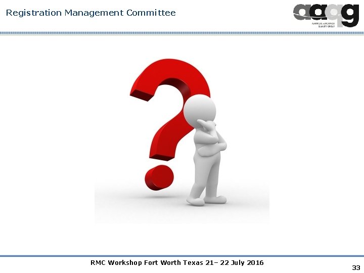 Registration Management Committee RMC Workshop Fort Worth Texas 21– 22 July 2016 33 