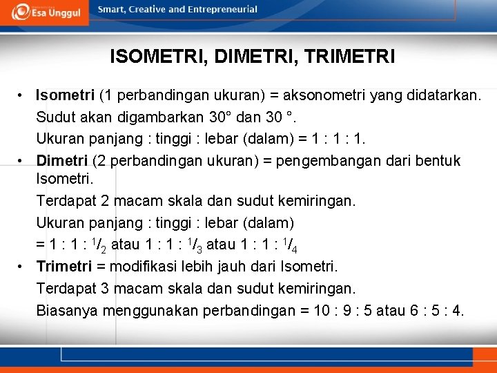 ISOMETRI, DIMETRI, TRIMETRI • Isometri (1 perbandingan ukuran) = aksonometri yang didatarkan. Sudut akan