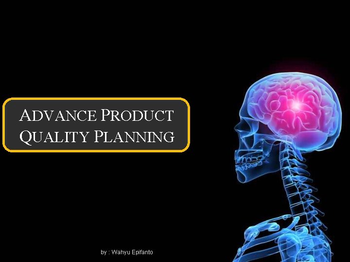 ADVANCE PRODUCT QUALITY PLANNING by : Wahyu Epifanto 