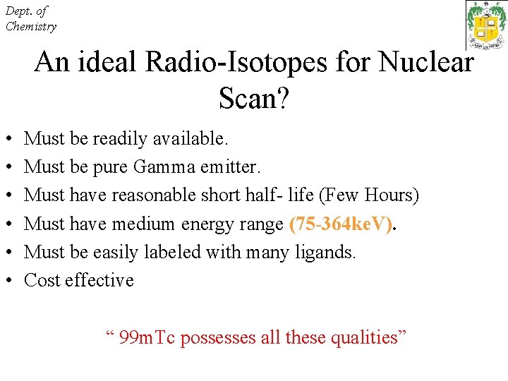 Dept. of Chemistry An ideal Radio-Isotopes for Nuclear Scan? • Must be readily available.