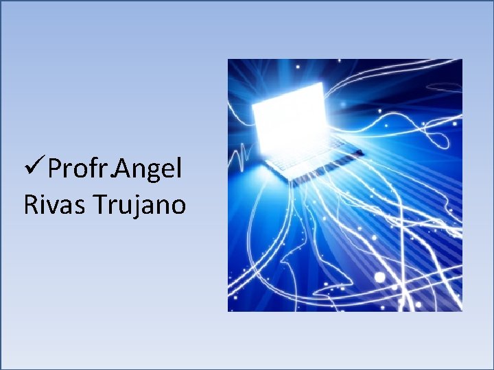 üProfr. Angel Rivas Trujano üProfr. Angel Rivas Trujano