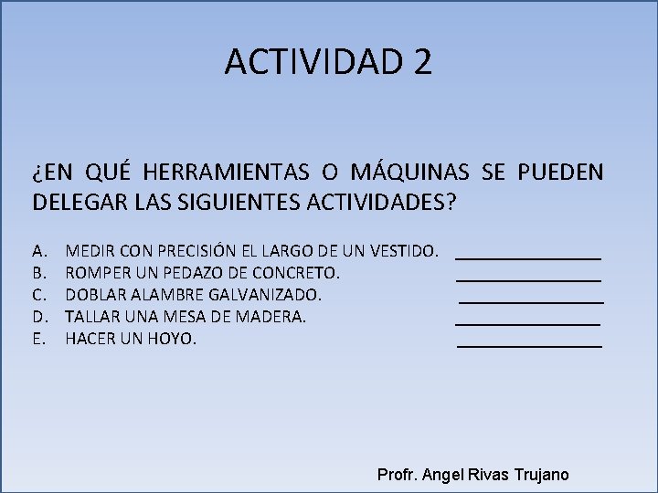 ACTIVIDAD 2 ¿EN QUÉ HERRAMIENTAS O MÁQUINAS SE PUEDEN DELEGAR LAS SIGUIENTES ACTIVIDADES? A. ACTIVIDAD 2 ¿EN QUÉ HERRAMIENTAS O MÁQUINAS SE PUEDEN DELEGAR LAS SIGUIENTES ACTIVIDADES? A.
