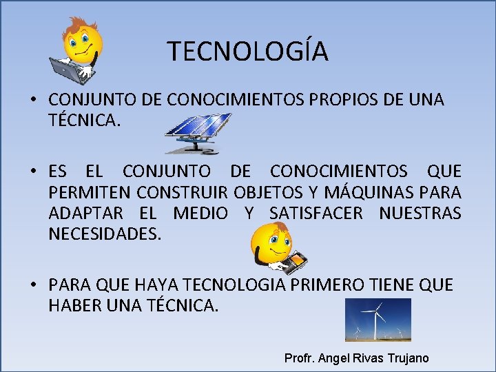 TECNOLOGÍA • CONJUNTO DE CONOCIMIENTOS PROPIOS DE UNA TÉCNICA. • ES EL CONJUNTO DE TECNOLOGÍA • CONJUNTO DE CONOCIMIENTOS PROPIOS DE UNA TÉCNICA. • ES EL CONJUNTO DE
