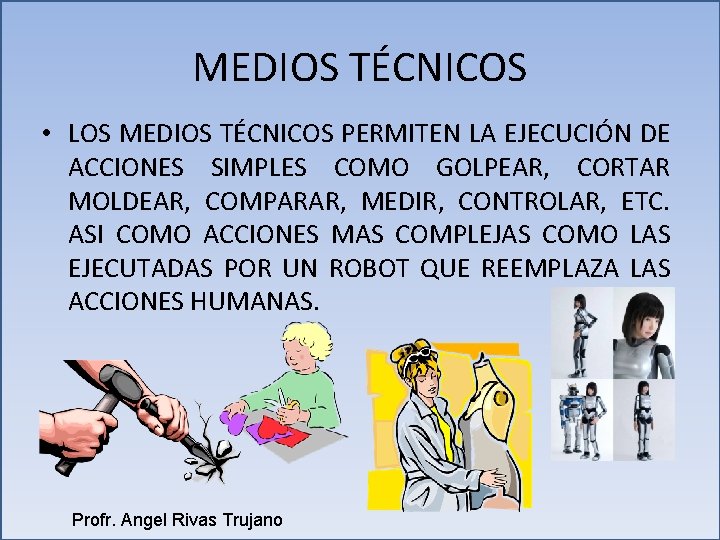 MEDIOS TÉCNICOS • LOS MEDIOS TÉCNICOS PERMITEN LA EJECUCIÓN DE ACCIONES SIMPLES COMO GOLPEAR, MEDIOS TÉCNICOS • LOS MEDIOS TÉCNICOS PERMITEN LA EJECUCIÓN DE ACCIONES SIMPLES COMO GOLPEAR,