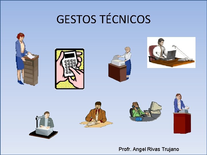 GESTOS TÉCNICOS Profr. Angel Rivas Trujano GESTOS TÉCNICOS Profr. Angel Rivas Trujano
