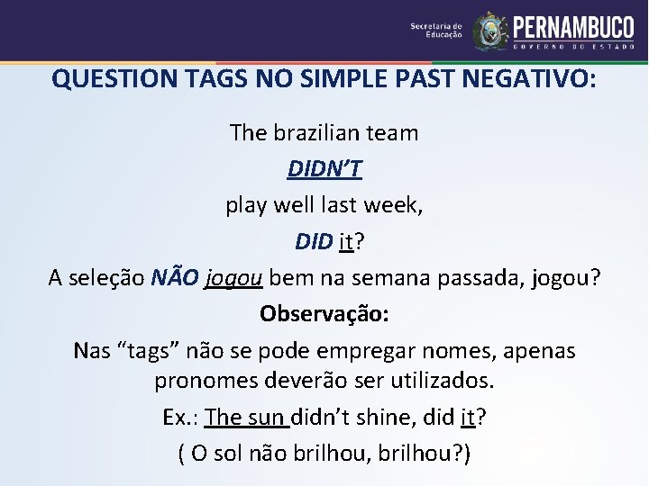 QUESTION TAGS NO SIMPLE PAST NEGATIVO: The brazilian team DIDN’T play well last week,