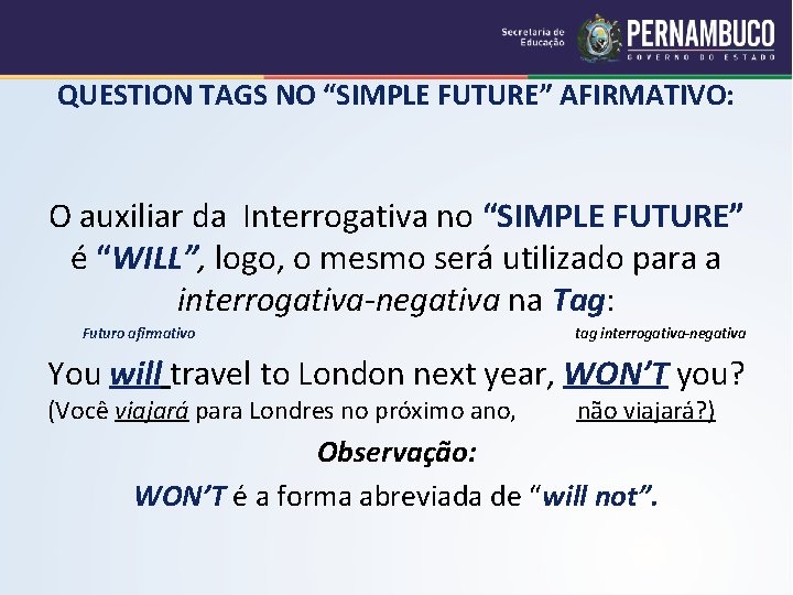QUESTION TAGS NO “SIMPLE FUTURE” AFIRMATIVO: O auxiliar da Interrogativa no “SIMPLE FUTURE” é