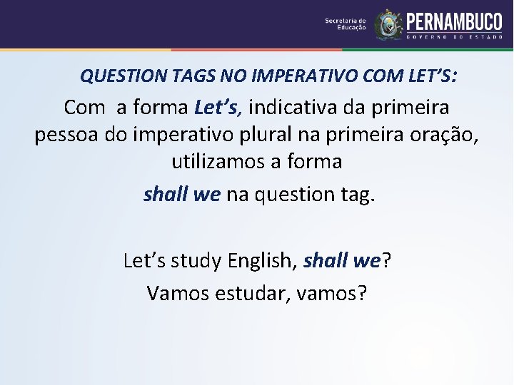 QUESTION TAGS NO IMPERATIVO COM LET’S: Com a forma Let’s, indicativa da primeira pessoa