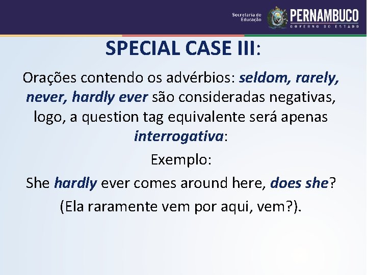 SPECIAL CASE III: Orações contendo os advérbios: seldom, rarely, never, hardly ever são consideradas