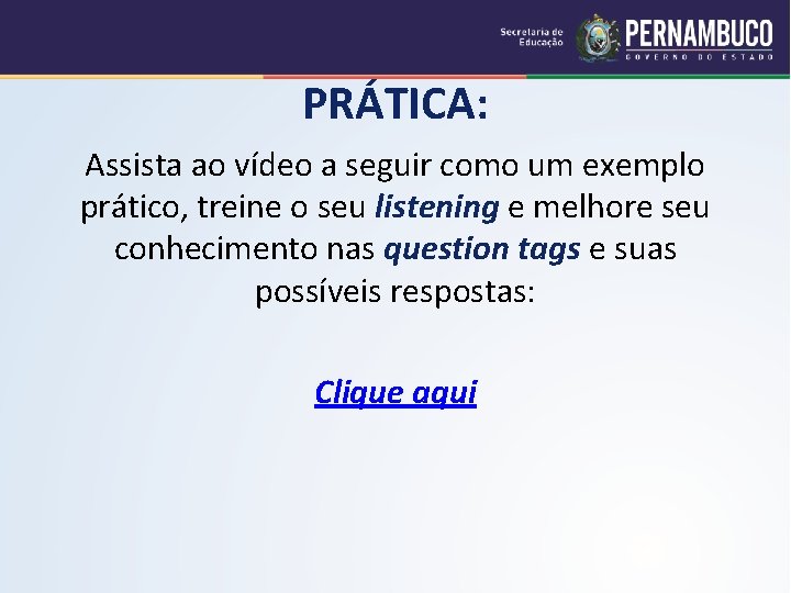 PRÁTICA: Assista ao vídeo a seguir como um exemplo prático, treine o seu listening