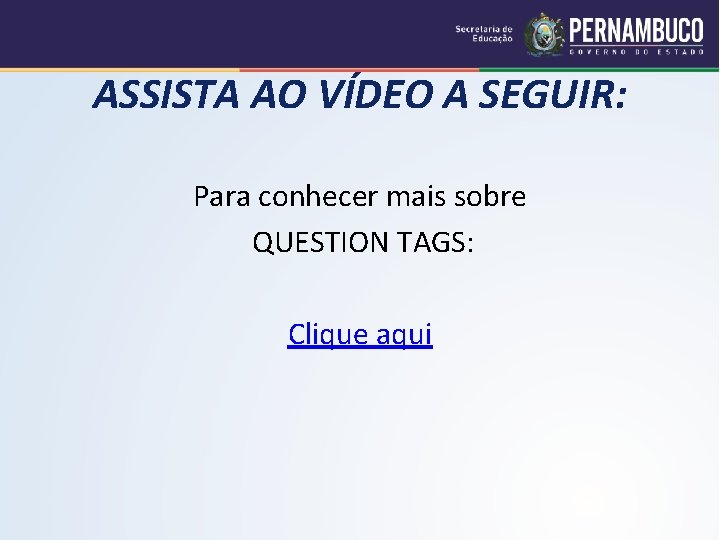 ASSISTA AO VÍDEO A SEGUIR: Para conhecer mais sobre QUESTION TAGS: Clique aqui 