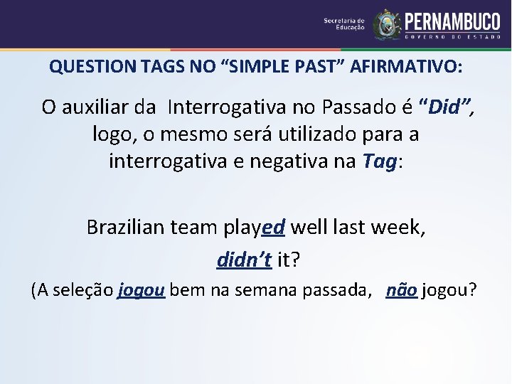 QUESTION TAGS NO “SIMPLE PAST” AFIRMATIVO: O auxiliar da Interrogativa no Passado é “Did”,